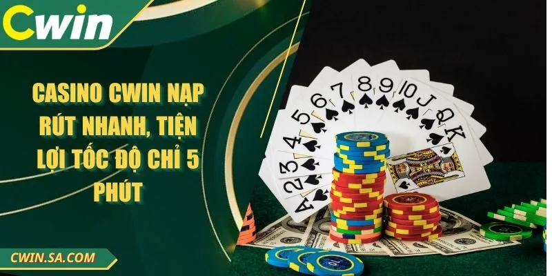 Casino CWIN Nạp Rút Nhanh, Tiện Lợi Tốc Độ Chỉ 5 Phút