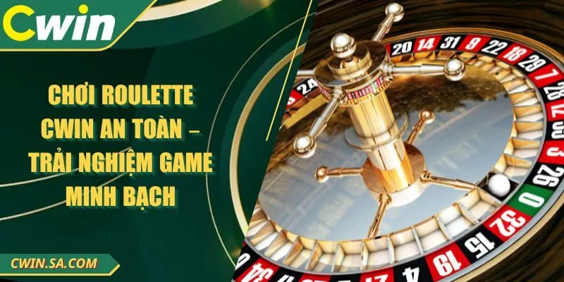 Chơi Roulette CWIN An Toàn – Trải Nghiệm Game Minh Bạch