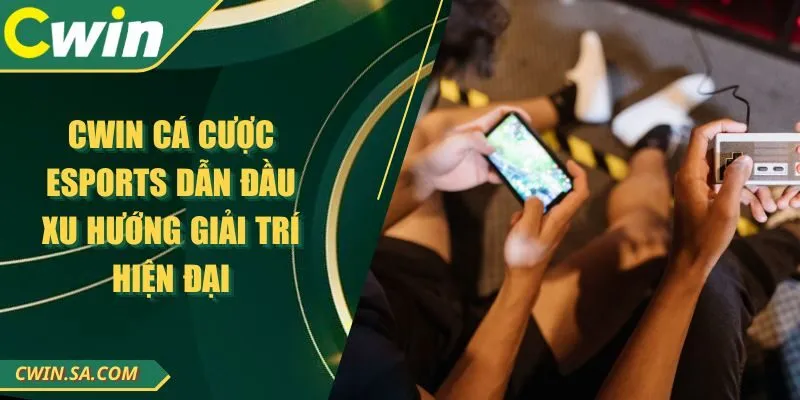 Cwin Cá Cược Esports Dẫn Đầu Xu Hướng Giải Trí Hiện Đại